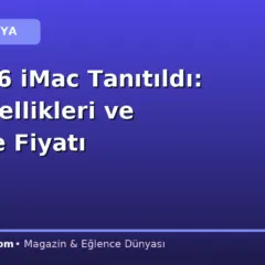 Yeni M6 iMac Tanıtıldı: İşte Özellikleri ve Türkiye Fiyatı