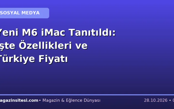 Yeni M6 iMac Tanıtıldı: İşte Özellikleri ve Türkiye Fiyatı