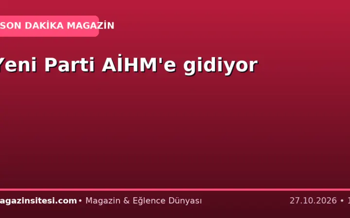 Yeni Parti AİHM’e gidiyor