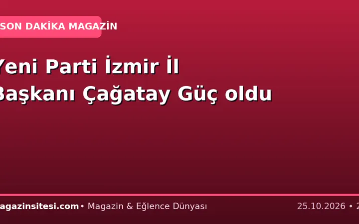 Yeni Parti İzmir İl Başkanı Çağatay Güç oldu
