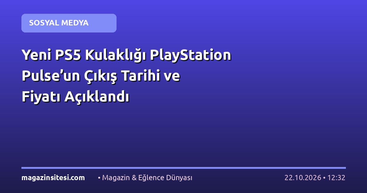 Yeni PS5 Kulaklığı PlayStation Pulse’un Çıkış Tarihi ve Fiyatı Açıklandı