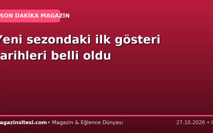 Yeni sezondaki ilk gösteri tarihleri belli oldu