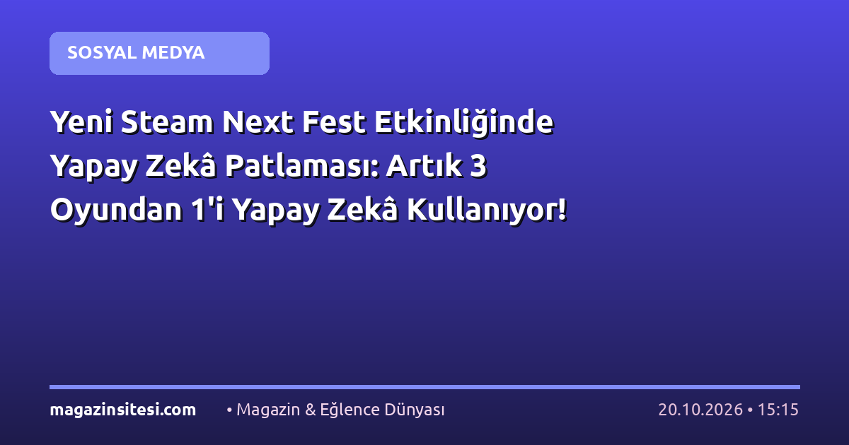 Yeni Steam Next Fest Etkinliğinde Yapay Zekâ Patlaması: Artık 3 Oyundan 1’i Yapay Zekâ Kullanıyor!