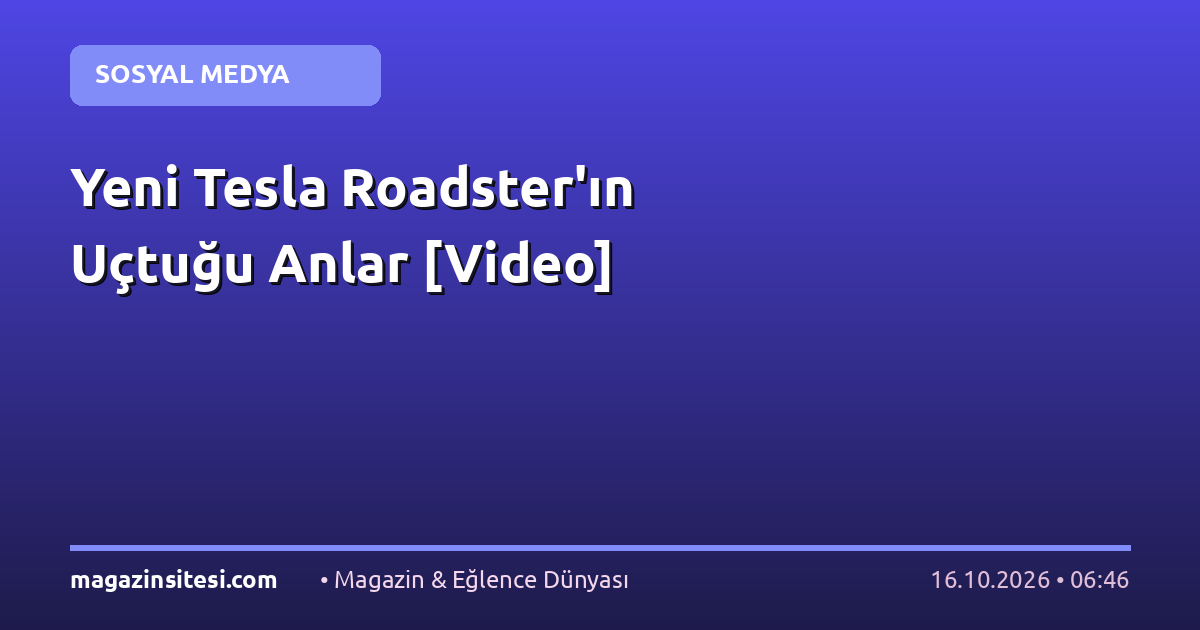 Yeni Tesla Roadster’ın Uçtuğu Anlar [Video]