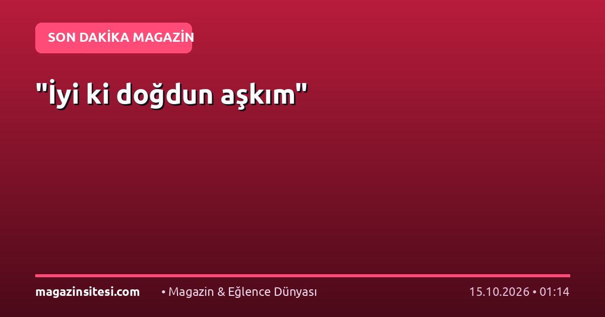 “İyi ki doğdun aşkım”
