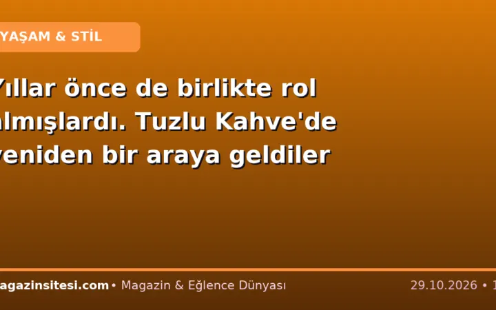 Yıllar önce de birlikte rol almışlardı. Tuzlu Kahve’de yeniden bir araya geldiler
