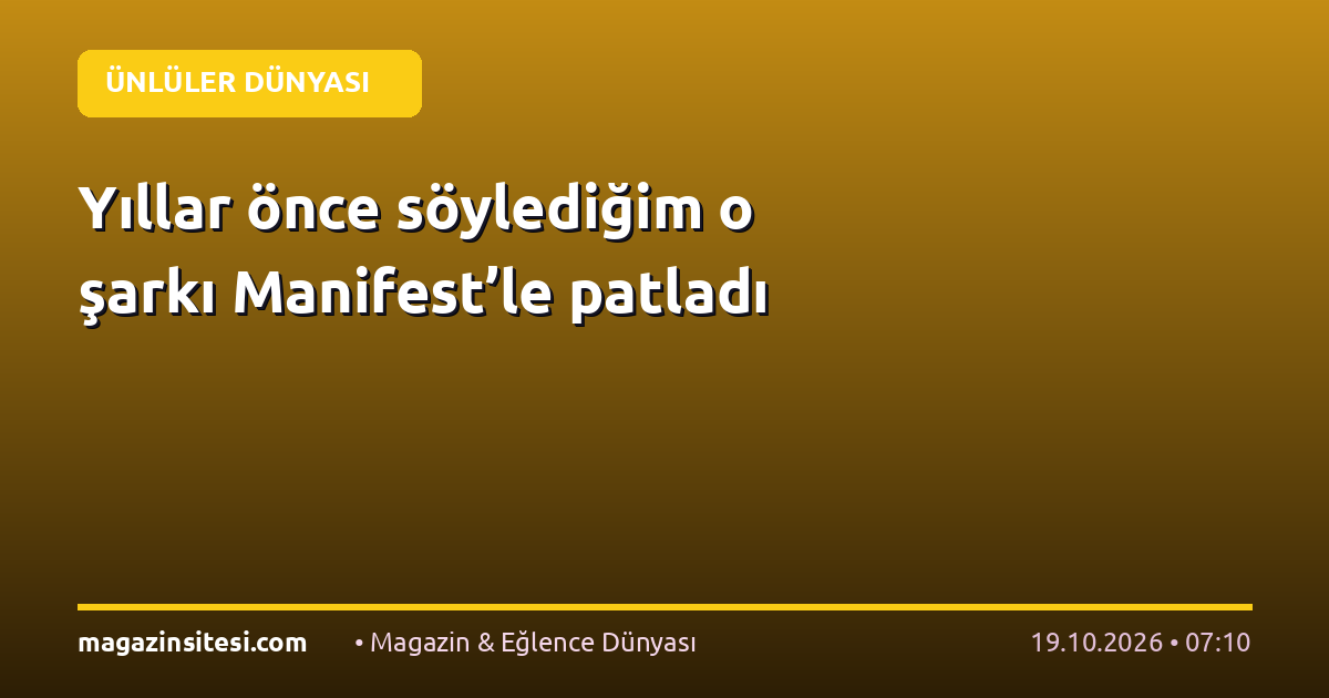 Yıllar önce söylediğim o şarkı Manifest’le patladı