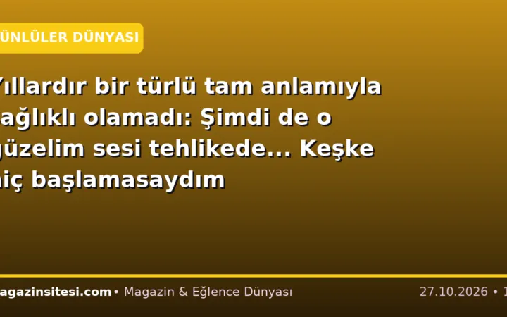 Yıllardır bir türlü tam anlamıyla sağlıklı olamadı: Şimdi de o güzelim sesi tehlikede… Keşke hiç başlamasaydım
