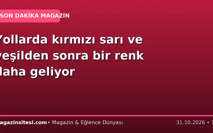 Yollarda kırmızı sarı ve yeşilden sonra bir renk daha geliyor