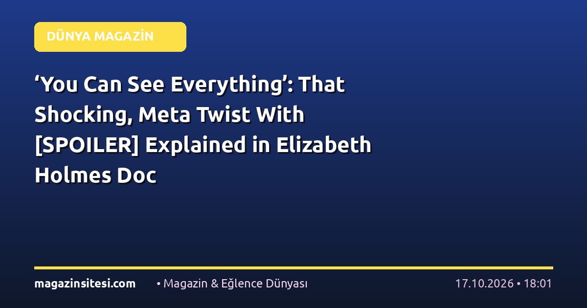 ‘You Can See Everything’: That Shocking, Meta Twist With [SPOILER] Explained in Elizabeth Holmes Doc