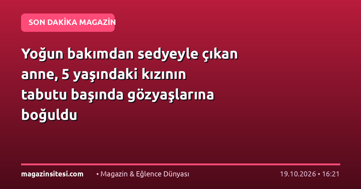 Yoğun bakımdan sedyeyle çıkan anne, 5 yaşındaki kızının tabutu başında gözyaşlarına boğuldu