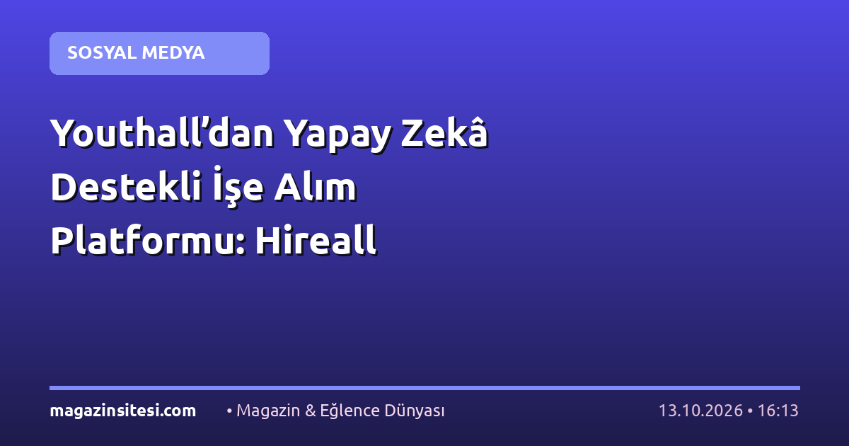 Youthall’dan Yapay Zekâ Destekli İşe Alım Platformu: Hireall