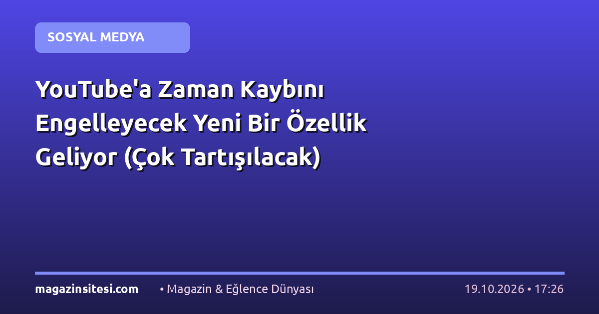 YouTube’a Zaman Kaybını Engelleyecek Yeni Bir Özellik Geliyor (Çok Tartışılacak)