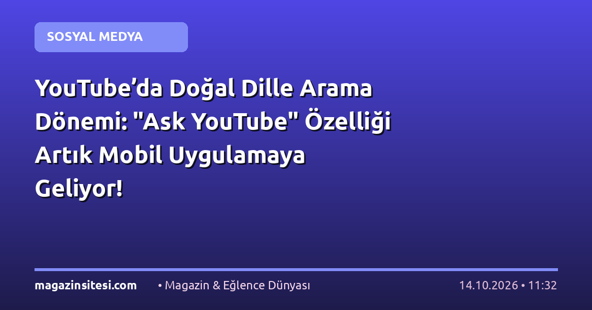 YouTube’da Doğal Dille Arama Dönemi: “Ask YouTube” Özelliği Artık Mobil Uygulamaya Geliyor!