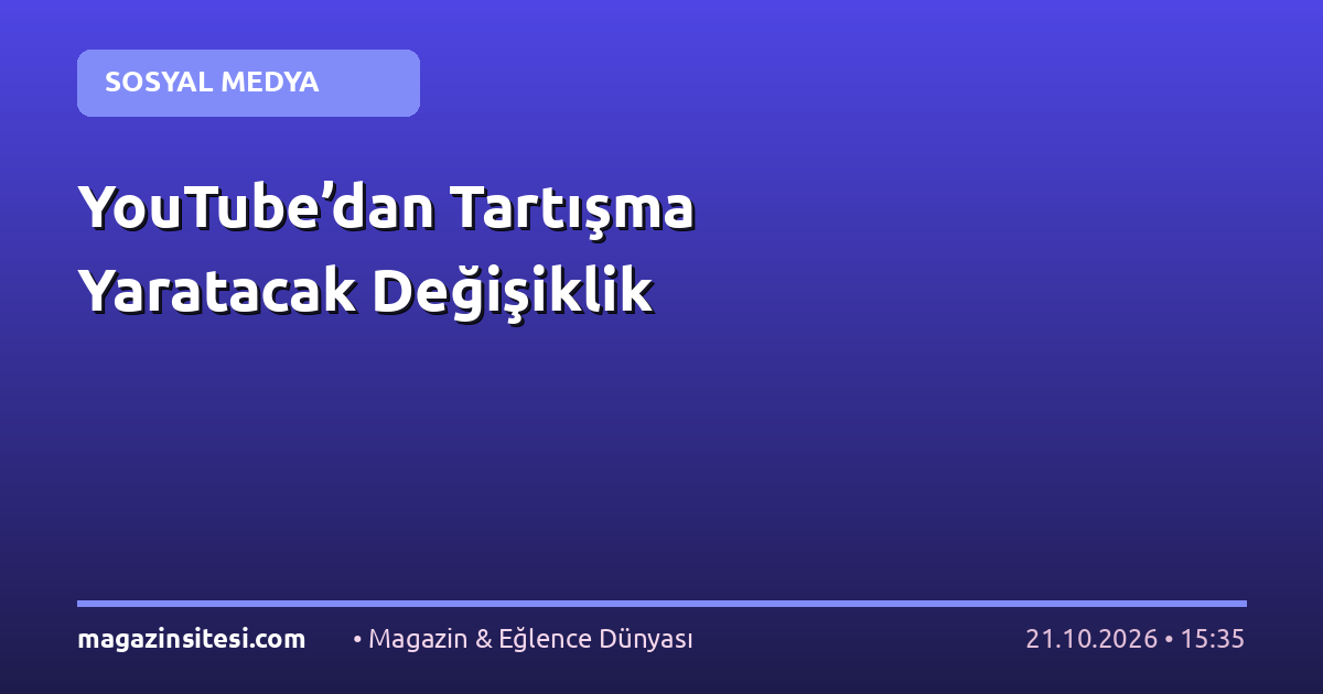 YouTube’dan Tartışma Yaratacak Değişiklik
