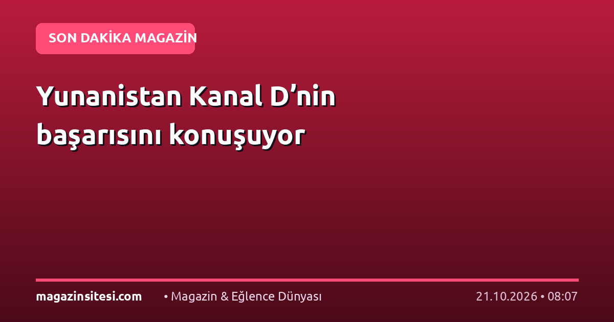 Yunanistan Kanal D’nin başarısını konuşuyor