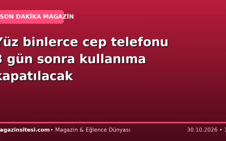 Yüz binlerce cep telefonu 3 gün sonra kullanıma kapatılacak