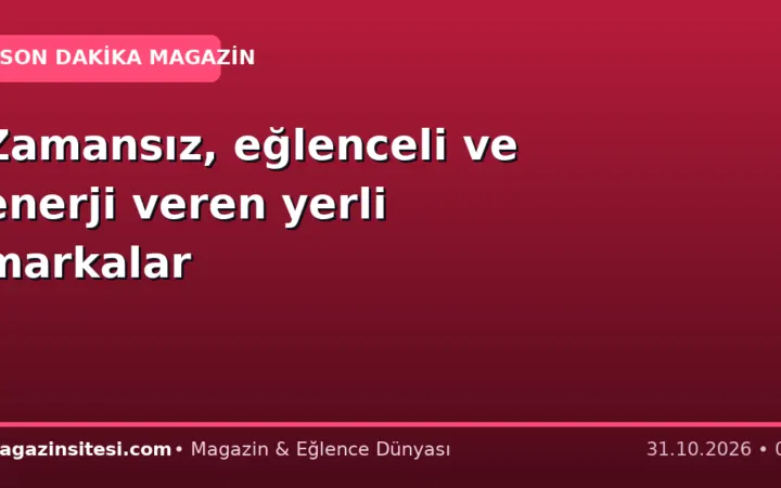 Zamansız, eğlenceli ve enerji veren yerli markalar