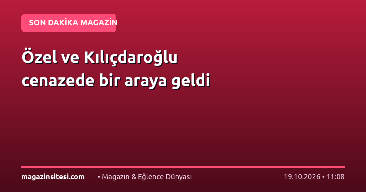 Özel ve Kılıçdaroğlu cenazede bir araya geldi