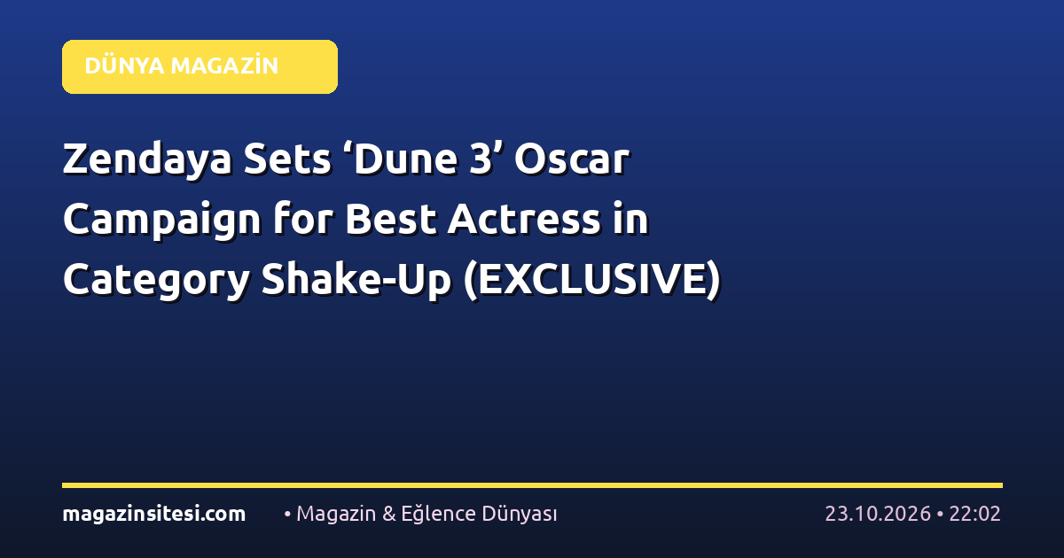 Zendaya Sets ‘Dune 3’ Oscar Campaign for Best Actress in Category Shake-Up (EXCLUSIVE)