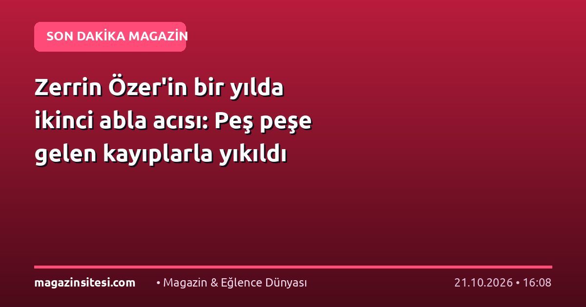 Zerrin Özer’in bir yılda ikinci abla acısı: Peş peşe gelen kayıplarla yıkıldı