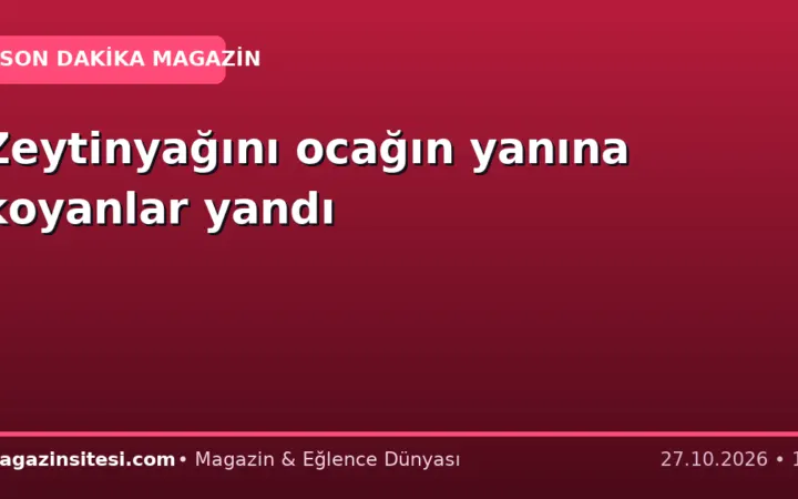 Zeytinyağını ocağın yanına koyanlar yandı