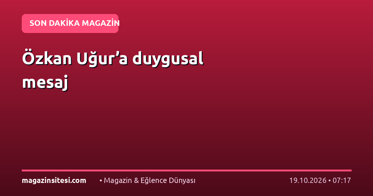 Özkan Uğur’a duygusal mesaj