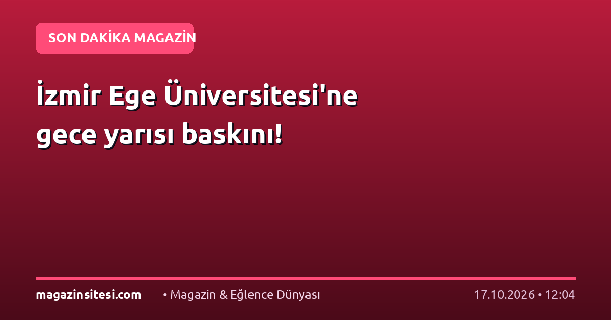 İzmir Ege Üniversitesi’ne gece yarısı baskını!
