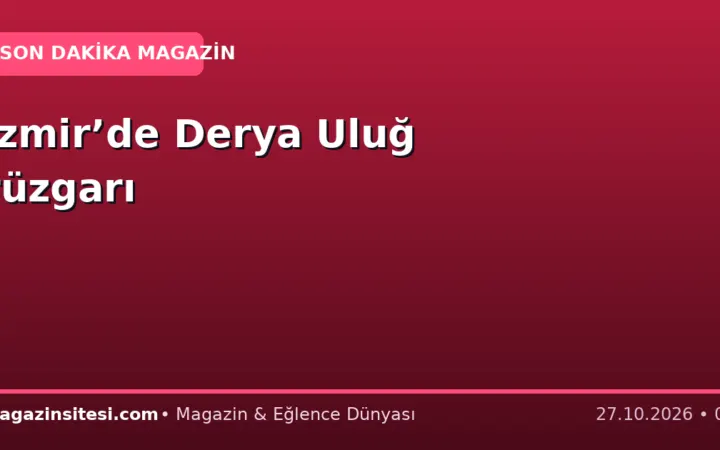 İzmir’de Derya Uluğ rüzgarı
