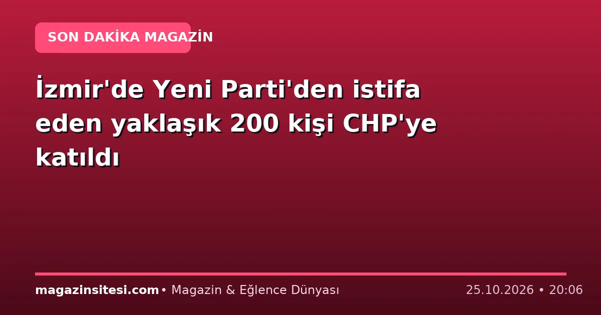 İzmir’de Yeni Parti’den istifa eden yaklaşık 200 kişi CHP’ye katıldı